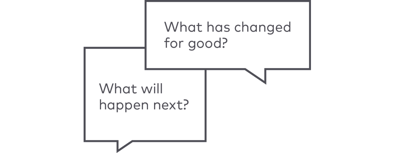 What has changed for good? What will happen next?